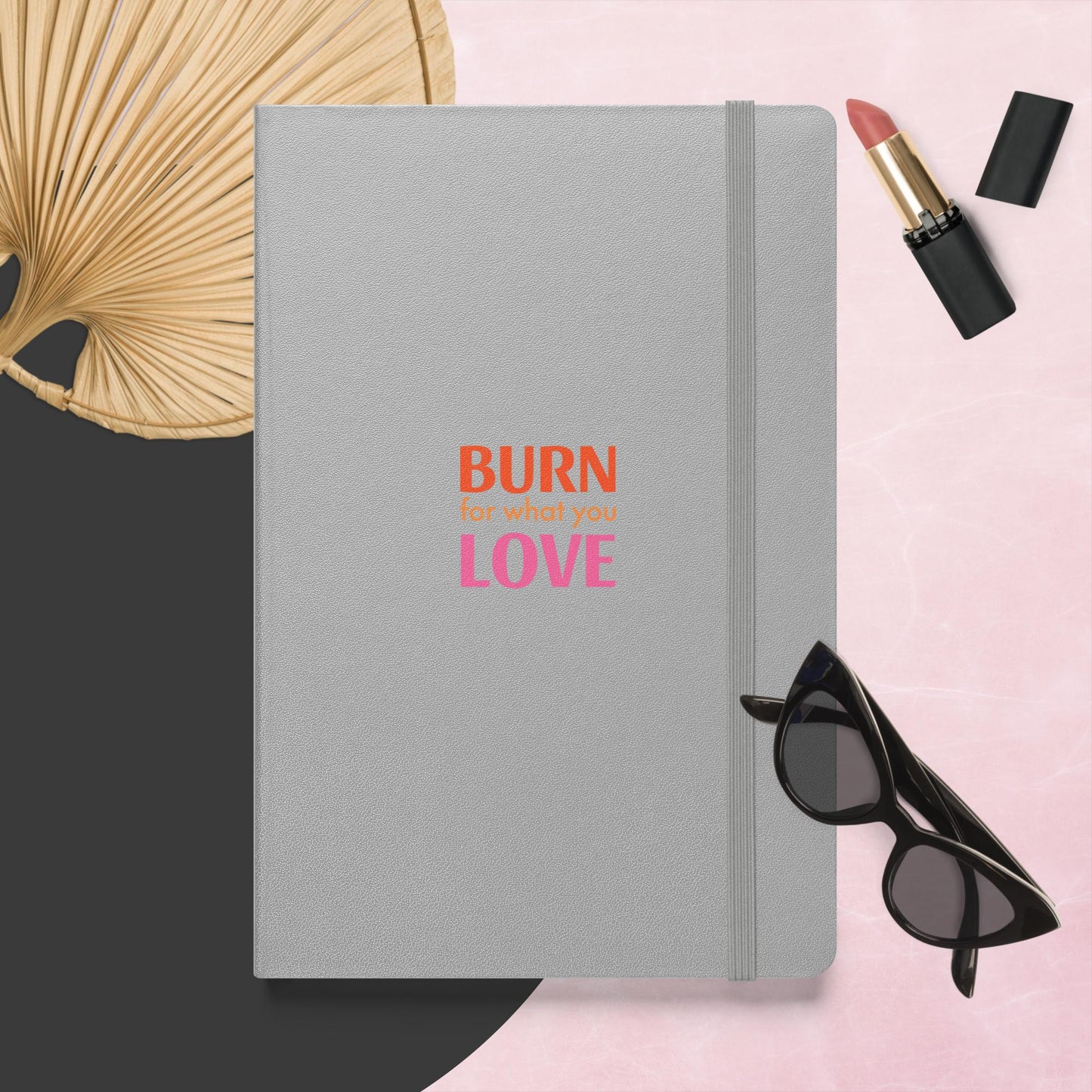 Ablaze with Passion: 'Burn What You Love' Inspirational Notebook